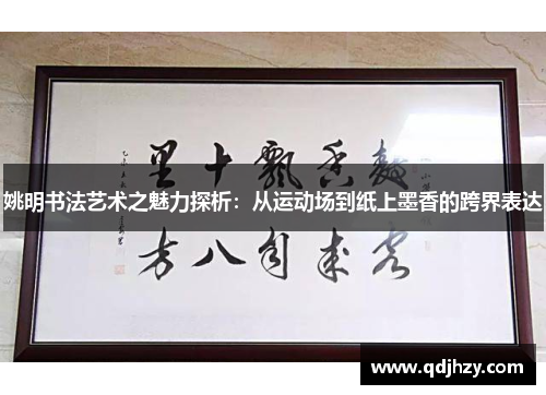姚明书法艺术之魅力探析：从运动场到纸上墨香的跨界表达