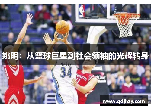 姚明：从篮球巨星到社会领袖的光辉转身