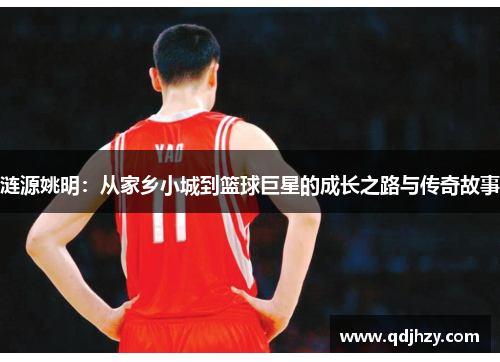涟源姚明：从家乡小城到篮球巨星的成长之路与传奇故事